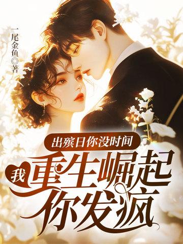 出殡日你没时间，我重生崛起你发疯